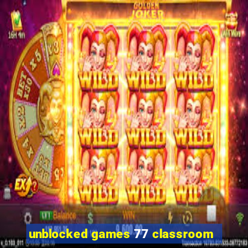 unblocked games 77 classroom